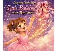 Inspirng Ballet Story - Little Balerina and the Magic Slippers: An Interactive Dance Story for Girls Ages 3-5 About Courage, Practice, and Believing in Yourself