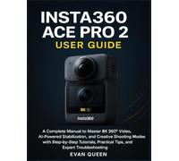INSTA360 ACE PRO 2 USER GUIDE: A Complete Manual to Master 8K 360° Video, AI-Powered Stabilization, and Creative Shooting Modes with Step-by-Step Tutorials, Practical Tips, and Expert Troubleshooting