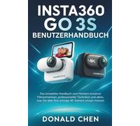 INSTA360 GO 3S BENUTZERHANDBUCH: Das komplette Handbuch zum Meistern kreativer Filmaufnahmen, professioneller Techniken und allem, was Sie über Ihre winzige 4K-Kamera wissen müssen