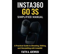Insta360 Go 3S Simplified Manual: A Practical Guide to Shooting, Editing, and Storytelling with Insta360