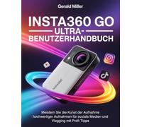 Insta360 GO Ultra-Benutzerhandbuch: Meistern Sie die Kunst der Aufnahme hochwertiger Aufnahmen für soziale Medien und Vlogging mit Profi-Tipps