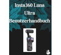 Insta360 Luna Ultra Benutzerhandbuch: Das vollständige Schritt-für-Schritt-Handbuch zur Beherrschung von KI-Bildgenerierung, Text-zu-Video-Konvertierung, Prompt-Engineering und professionellen