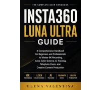 Insta360 Luna Ultra Guide: A Comprehensive Handbook for Beginners and Professionals to Master 8K Recording, Leica Color Science, AI Tracking, Telephoto Zoom, and Creative Content Production