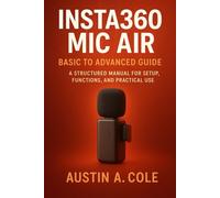 Insta360 Mic Air: Basic to Advanced Guide Subtitle: A Structured Manual for Setup, Functions, and Practical Use (Gadget)