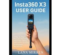 Insta360 X3 User Guide: A Step-by-Step Manual to Mastering 360° Video, Editing, and Creative Shooting for Beginners and Seniors