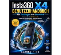 Insta360 X4 Benutzerhandbuch für Anfänger und Senioren: Meistern Sie die 360°-Fotografie, drehen Sie atemberaubende Videos und erstellen mühelos filmreife Inhalte.
