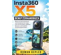 Insta360 X5 Benutzerhandbuch: Beherrsche 8K-Aufnahmen und Aufnahmen bei wenig Licht mit PureVideo, größeren Sensoren und kreativen Umrahmungstechniken