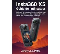 Insta360 X5 Guide de l'utilisateur: Maîtrisez le tournage, le montage et la narration en 8K grâce à des conseils, des astuces et des tutoriels étape par étape