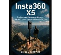 Insta360 X5: The Complete Beginner’s Guide to 8K 360° Video, Photos, Editing, and Pro Tips