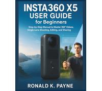 Insta360 X5 User Guide for Beginners: Step-by-Step Manual to Master 360° Videos, Single-Lens Shooting, Editing, and Sharing