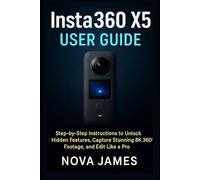 Insta360 X5 User Guide: Step-by-Step Instructions to Unlock Hidden Features, Capture Stunning 8K 360° Footage, and Edit Like a Pro (Camera and Video Recording Tools)