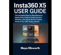 Insta360 X5 User Guide: The Complete Step-by-Step Manual to Master Every Feature, Avoid Common Mistakes, and Unlock the Full Creative Power of Your ... Camera (Camera and Video Recording Guide)