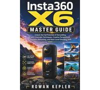 Insta360 X6 Master Guide: Unlock the Full Potential of Storytelling with Cinematic Techniques, Creative Perspectives, Seamless Reframing, and Next-Level Shooting Skills