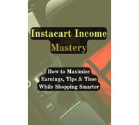 Instacart Income Mastery: How to Maximize Earnings, Tips & Time While Shopping Smarter (Gig Delivery Series)