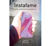 Instafame: Graffiti and Street Art in the Instagram Era