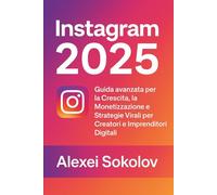 INSTAGRAM 2025: Guida avanzata per la Crescita, la Monetizzazione e Strategie Virali per Creatori e Imprenditori Digitali: 2 (Social Navigator)