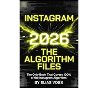 Instagram 2026: The Algorithm Files: The Only Book That Covers 100% of the Instagram Algorithm