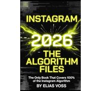 Instagram 2026: The Algorithm Files: The Only Book That Covers 100% of the Instagram Algorithm