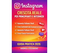INSTAGRAM: CRESCITA REALE PER PRINCIPIANTI E INTERMEDI: Guida pratica 2026 per aumentare follower reali, creare contenuti che fermano lo scroll e crescere senza scorciatoie
