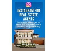 Instagram For Real Estate Agents: How to Attract Home Buyers and Sellers, Build Trust, and Close More Deals Using Instagram Marketing
