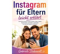 Instagram für Eltern leicht erklärt: Schritt für Schritt sicher posten, liken, folgen, Nachrichten schreiben und Kinder im Internet besser verstehen