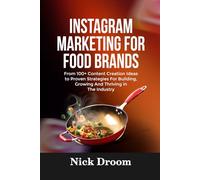 INSTAGRAM MARKETING FOR FOOD BRANDS: From 100+ Content Creation Ideas to Proven Strategies For Building, Growing And Thriving in The Industry