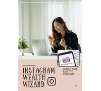 Instagram Wealth Wizard: explore the secrets of building an Instagram business account and how to leverage the platform to achieve sustainable profits.