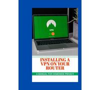 Installing a VPN on Your Router: A Manual for Homewide Privacy