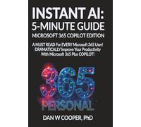 INSTANT AI: 5-MINUTE GUIDE MICROSOFT 365 COPILOT EDITION: A MUST READ For EVERY Microsoft 365 User! DRAMATICALLY Improve Your Productivity With Microsoft 365 Plus COPILOT!