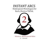 INSTANT ARCS. Shakespeare Monologues for Reels, Shorts & TikTok. Volume II: Mature Female Roles