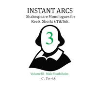 INSTANT ARCS. Shakespeare Monologues for Reels, Shorts & TikTok. Volume III: Male Youth Roles