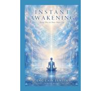 INSTANT AWAKENING: Read This at Your Own Cost, A True Account of Enlightenment as It Happened Right Now