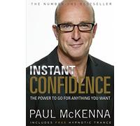 Instant Confidence: master the art of believing you can achieve what you want with multi-million-copy bestselling author Paul McKenna’s sure-fire system