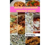 INSTANT COOKBOOK NOODLES DISHES: Rapid Speedy Ultimate Savory Delicious Recipes With Simple Easy Effortless Nutrition Homemade Mouthwatering Food Diet