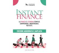 Instant finance. La finanza e l'economia semplici, comprensibili, indispensabili. Per tutti. Nuova ediz. (Straordinariamente)