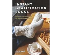 Instant Gratification Socks: Quick and Cozy Projects for the Beginner Sock Knitter