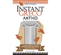 Instant greco antico. Il corso facile e veloce per riscoprire una lingua più viva che mai (Straordinariamente)