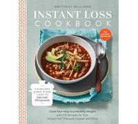 Instant Loss Cookbook: The Recipes and Meal Plans I Used to Lose over 100 Pounds Pressure Cooker, and More