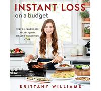 Instant Loss On A Budget: Super-Affordable Recipes for the Health-Conscious Cook