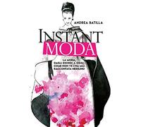Instant moda. La moda, dagli esordi a oggi, come non ve l'ha mai raccontata nessuno (Straordinariamente)