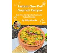 Instant One-Pot Gujarati Recipes: Easy, Time-Saving Indian Cooking for Gujarati Families (Gujarati Rasoi : Easy Gujarati Recipes at Home)