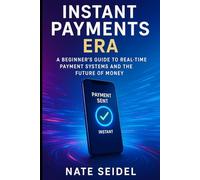 Instant Payments Era: A Beginner's Guide to Real-Time Payment Systems and the Future of Money (The Payments Playbook)