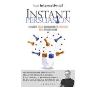 Instant persuasion. I segreti delle neuroscienze applicati alla persuasione (Straordinariamente)