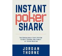 Instant Poker Shark: The Ridiculously Easy System to Beat Friends and Family at Texas Hold’em
