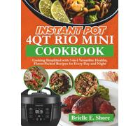 Instant pot 4QT Rio mini Cookbook: Cooking Simplified with 7-in-1 Versatility Healthy, Flavor-Packed Recipes for Every Day and Night