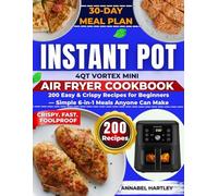 Instant Pot 4QT Vortex Mini Air Fryer Cookbook: 200 Easy & Crispy Recipes for Beginners - Simple 6-in-1 Meals Anyone Can Make