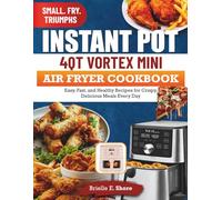 Instant Pot 4QT Vortex Mini Air Fryer COOKBOOK: Easy, Fast, and Healthy Recipes for Crispy, Delicious Meals Every Day