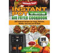 Instant Pot 4QT Vortex Mini Air Fryer COOKBOOK FOR BEGINNERS: 200 Foolproof Recipes for Crispy, Delicious, Healthy, Easy and Low-Oil Meals