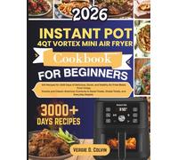 INSTANT POT 4QT VORTEX MINI AIR FRYER COOKBOOK FOR BEGINNERS: 500 Recipes for 3000 Days of Delicious, Quick, and Healthy Air-Fried Meals From Crispy ... Treats, Global Twists, and Everyday Staples