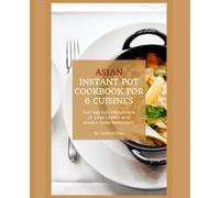 Instant Pot Asian Cookbook with 6 Asia Countries Cuisine: Fast and Easy Preparation of Asian cuisine with readily found ingredients